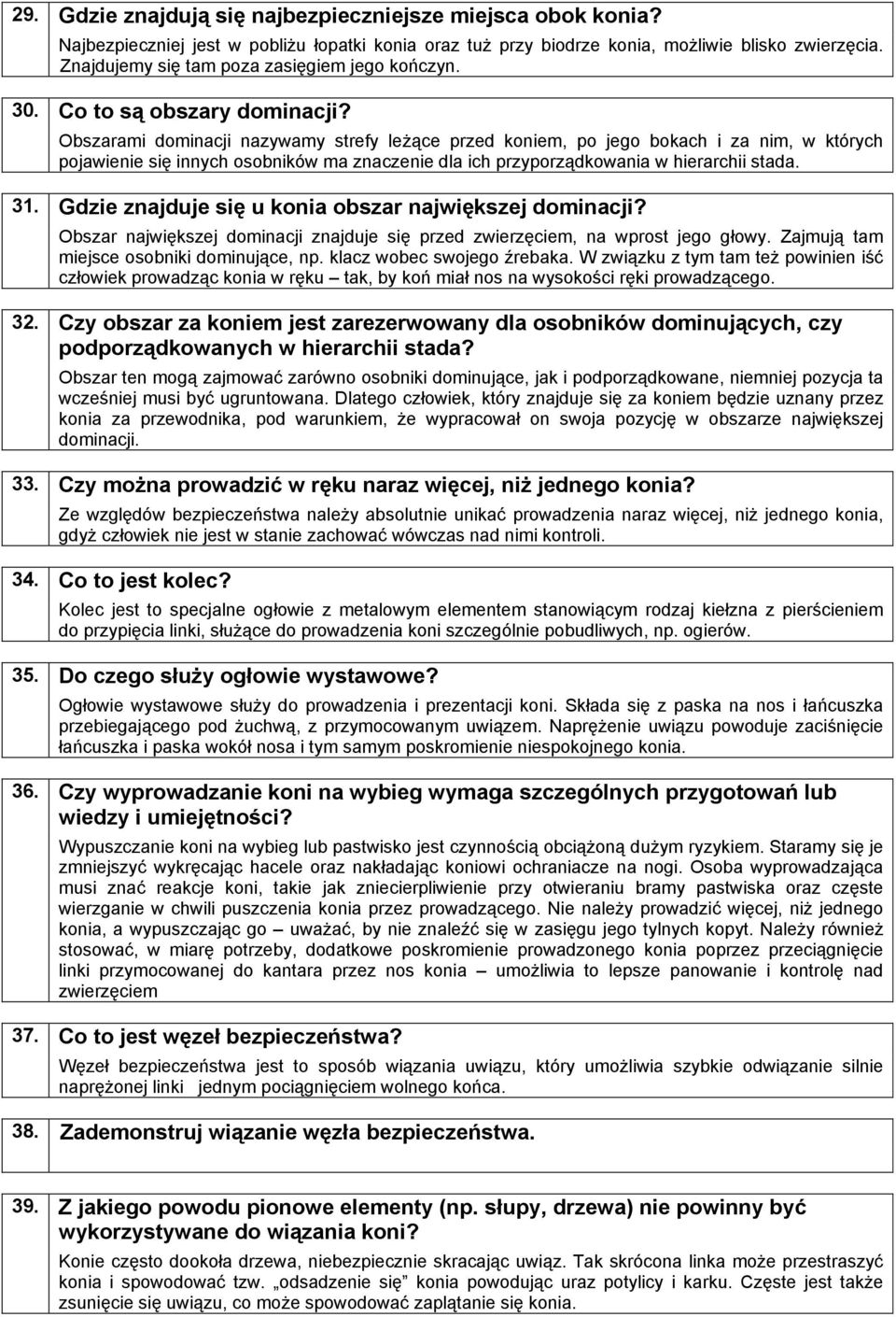 Obszarami dominacji nazywamy strefy leżące przed koniem, po jego bokach i za nim, w których pojawienie się innych osobników ma znaczenie dla ich przyporządkowania w hierarchii stada.
