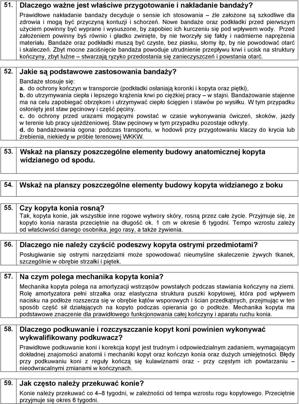 Nowe bandaże oraz podkładki przed pierwszym użyciem powinny być wyprane i wysuszone, by zapobiec ich kurczeniu się pod wpływem wody.