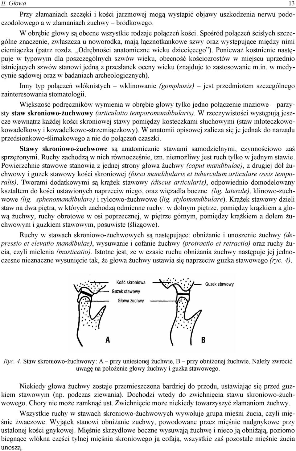 Spośród połączeń ścisłych szczególne znaczenie, zwłaszcza u noworodka, mają łącznotkankowe szwy oraz występujące między nimi ciemiączka (patrz rozdz. Odrębności anatomiczne wieku dziecięcego ).