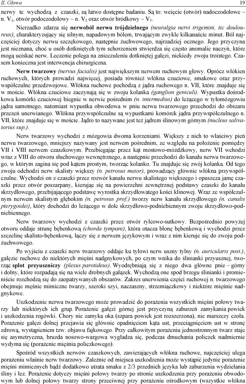 Ból najczęściej dotyczy nerwu szczękowego, następnie żuchwowego, najrzadziej ocznego.