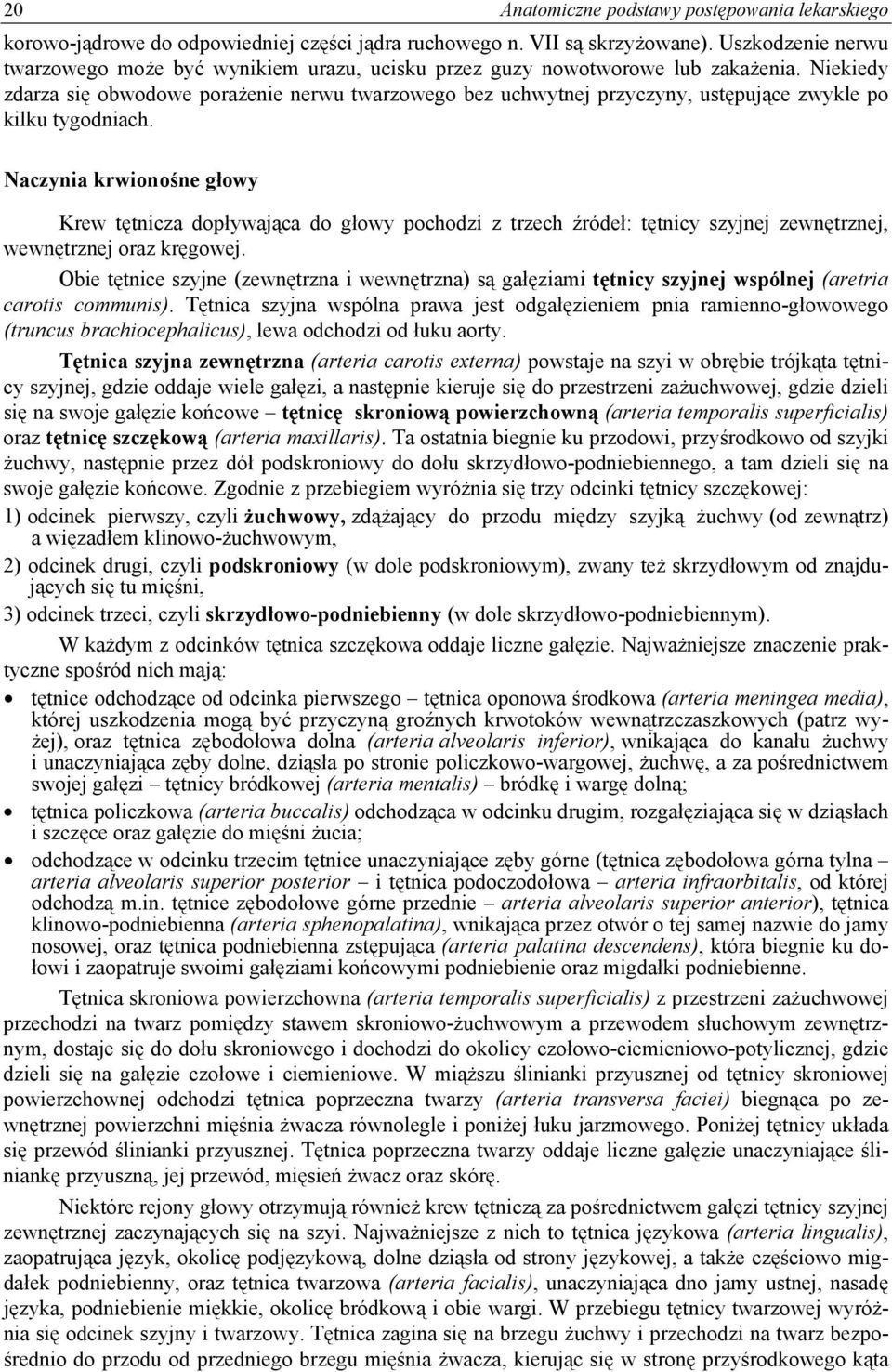 Niekiedy zdarza się obwodowe porażenie nerwu twarzowego bez uchwytnej przyczyny, ustępujące zwykle po kilku tygodniach.