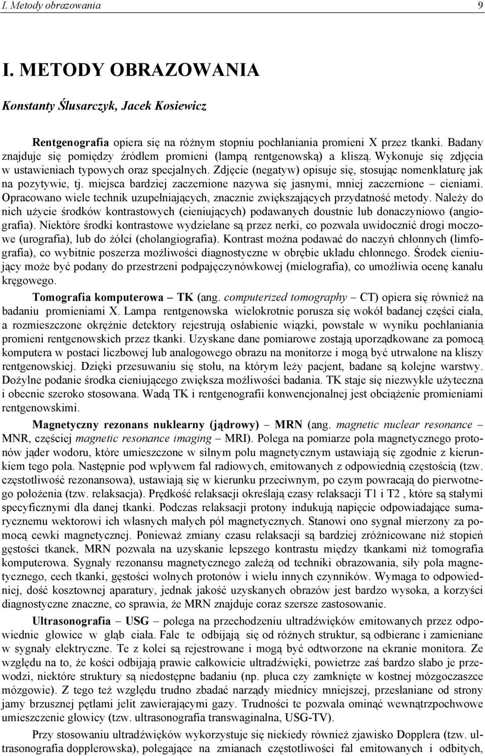 Zdjęcie (negatyw) opisuje się, stosując nomenklaturę jak na pozytywie, tj. miejsca bardziej zaczernione nazywa się jasnymi, mniej zaczernione cieniami.