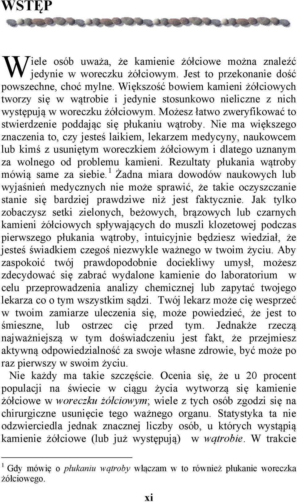 Nie ma większego znaczenia to, czy jesteś laikiem, lekarzem medycyny, naukowcem lub kimś z usuniętym woreczkiem żółciowym i dlatego uznanym za wolnego od problemu kamieni.