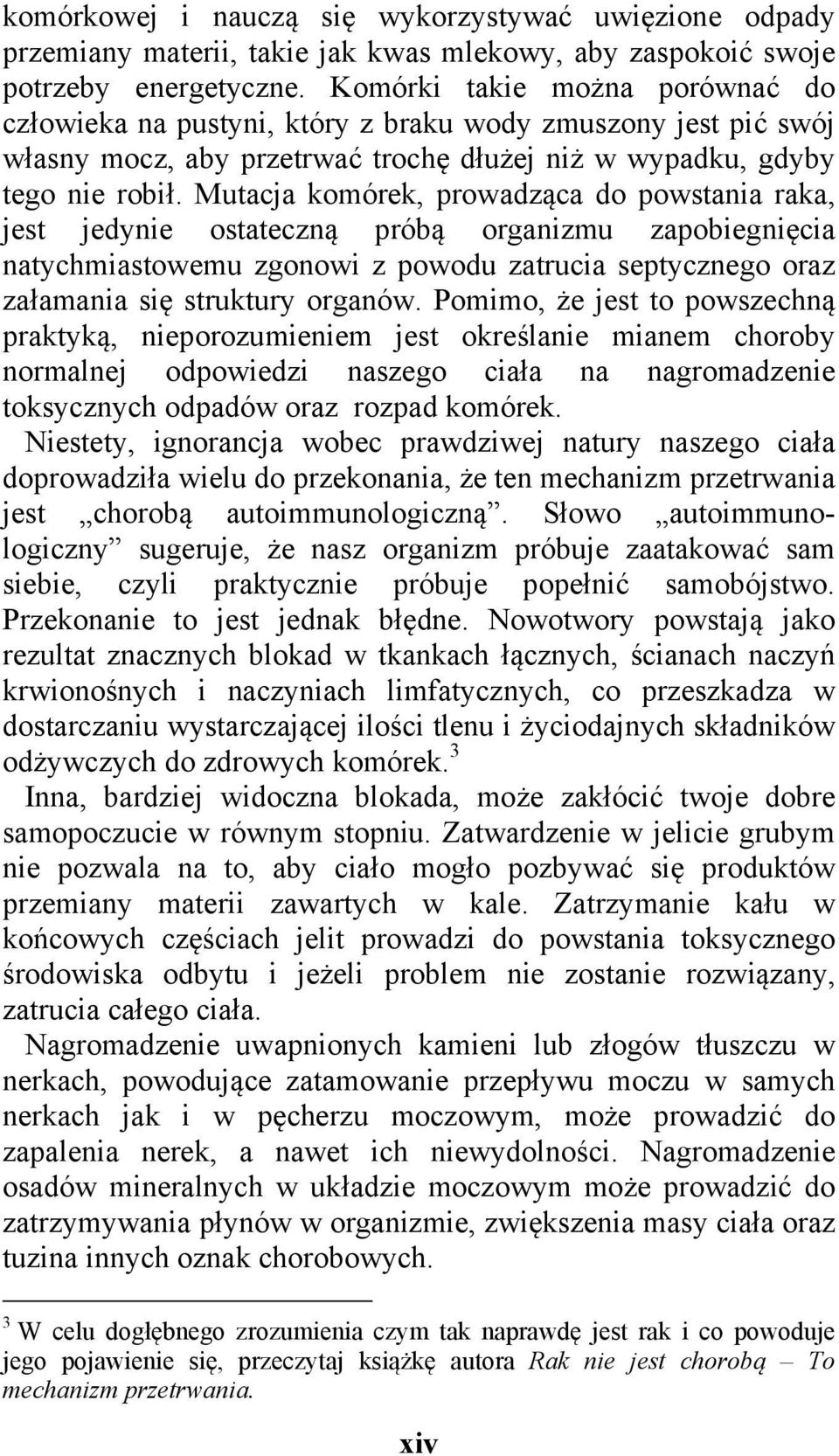 Mutacja komórek, prowadząca do powstania raka, jest jedynie ostateczną próbą organizmu zapobiegnięcia natychmiastowemu zgonowi z powodu zatrucia septycznego oraz załamania się struktury organów.