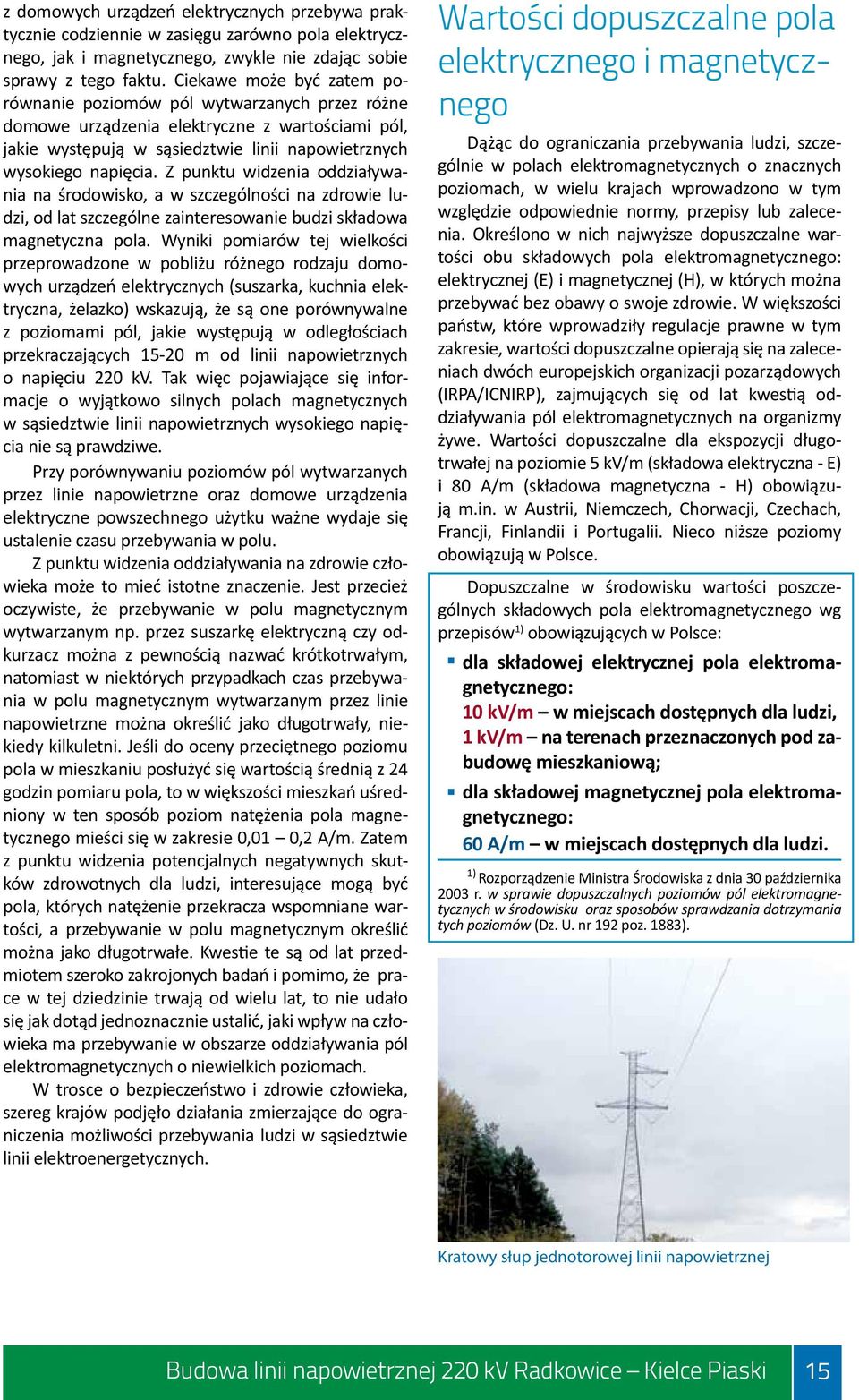 Z punktu widzenia oddziaływania na środowisko, a w szczególności na zdrowie ludzi, od lat szczególne zainteresowanie budzi składowa magnetyczna pola.