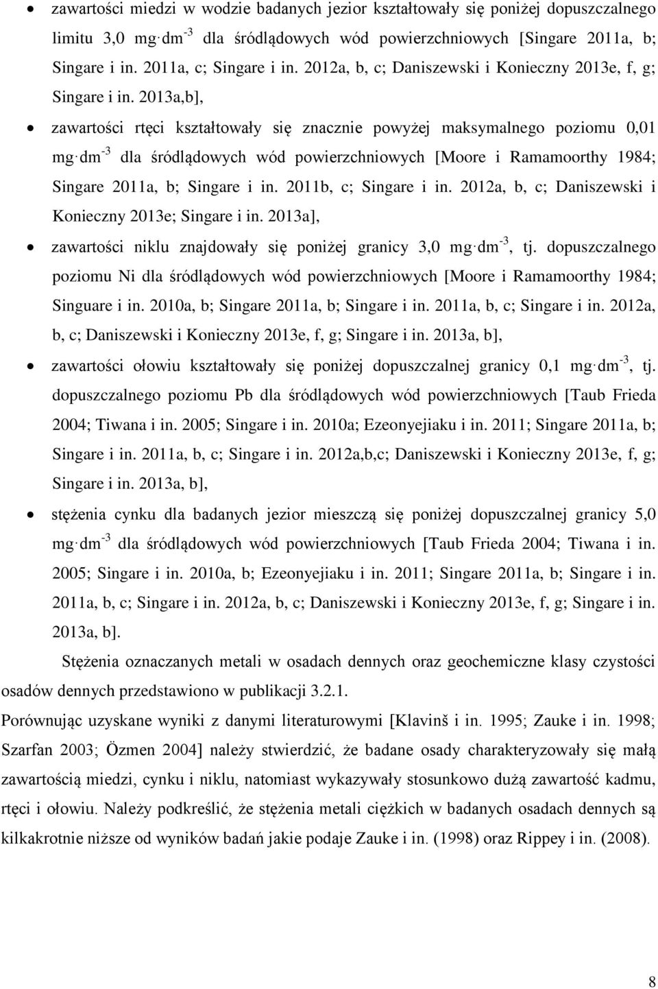 2013a,b], zawartości rtęci kształtowały się znacznie powyżej maksymalnego poziomu 0,01 mg dm -3 dla śródlądowych wód powierzchniowych [Moore i Ramamoorthy 1984; Singare 2011a, b; Singare i in.