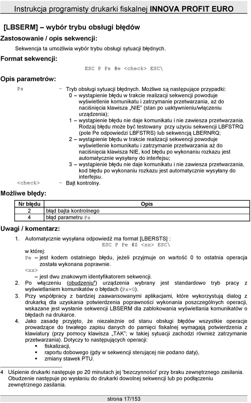 Możliwe są następujące przypadki: 0 wystąpienie błędu w trakcie realizacji sekwencji powoduje wyświetlenie komunikatu i zatrzymanie przetwarzania, aż do naciśnięcia klawisza NIE (stan po
