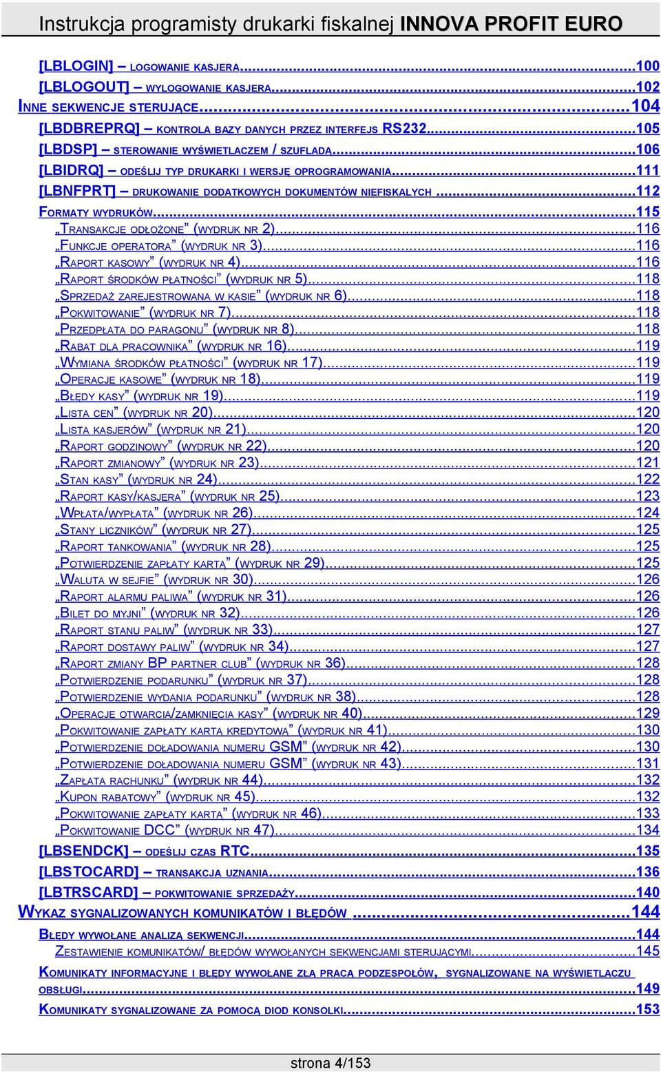 ..115 TRANSAKCJE ODŁOŻONE (WYDRUK NR 2)...116 FUNKCJE OPERATORA (WYDRUK NR 3)...116 RAPORT KASOWY (WYDRUK NR 4)...116 RAPORT ŚRODKÓW PŁATNOŚCI (WYDRUK NR 5).