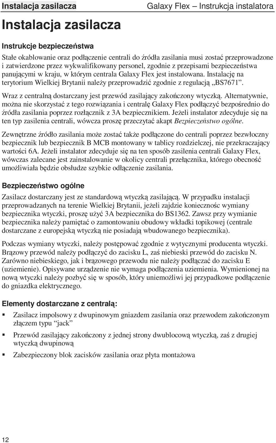 Instalację na terytorium Wielkiej Brytanii naleŝy przeprowadzić zgodnie z regulacją BS7671. Wraz z centralną dostarczany jest przewód zasilający zakończony wtyczką.