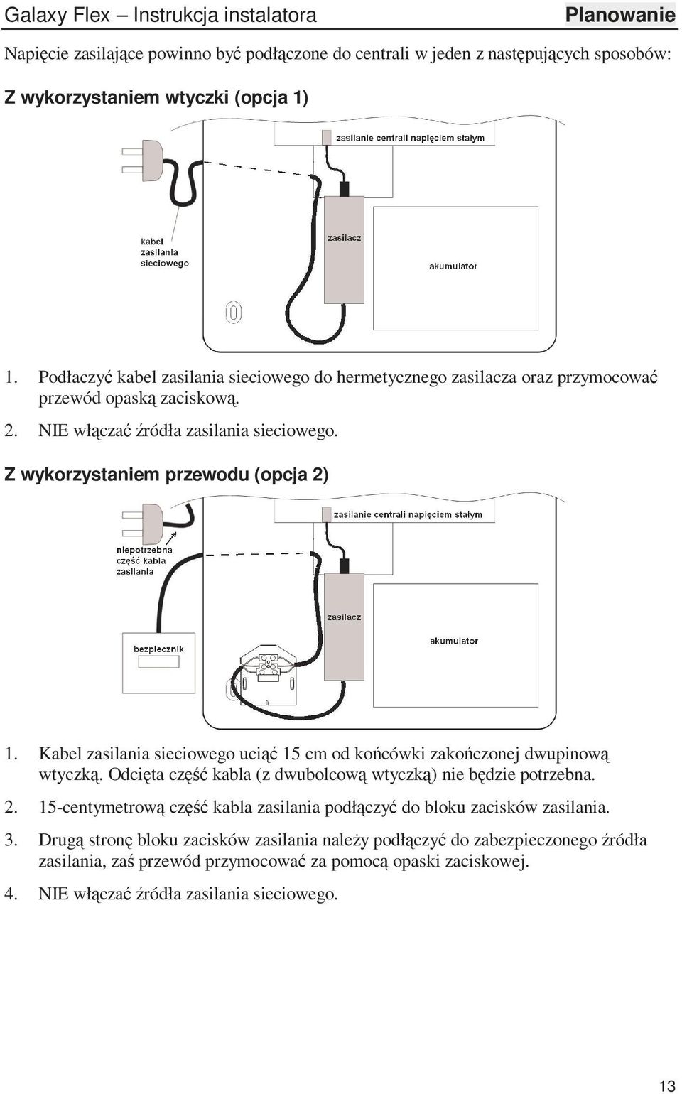 Kabel zasilania sieciowego uciąć 15 cm od końcówki zakończonej dwupinową wtyczką. Odcięta część kabla (z dwubolcową wtyczką) nie będzie potrzebna. 2.