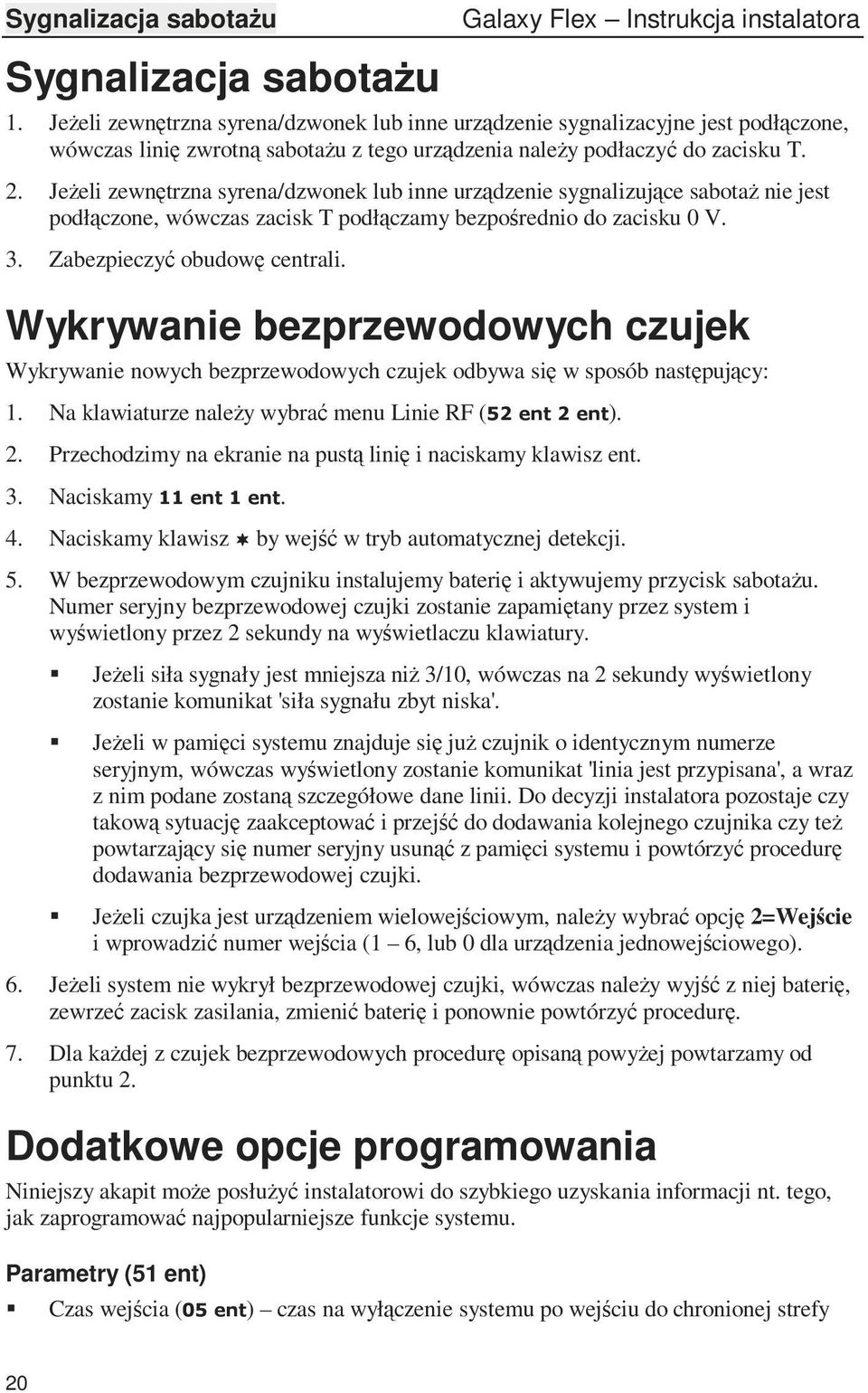 JeŜeli zewnętrzna syrena/dzwonek lub inne urządzenie sygnalizujące sabotaŝ nie jest podłączone, wówczas zacisk T podłączamy bezpośrednio do zacisku 0 V. 3. Zabezpieczyć obudowę centrali.