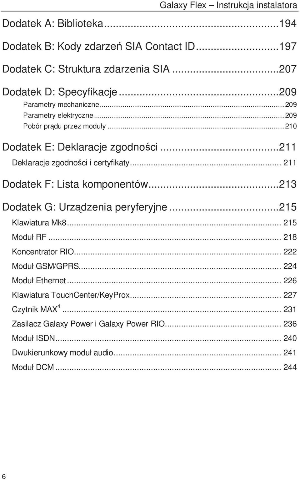 .. 211 Dodatek F: Lista komponentów...213 Dodatek G: Urządzenia peryferyjne...215 Klawiatura Mk8... 215 Moduł RF... 218 Koncentrator RIO... 222 Moduł GSM/GPRS.
