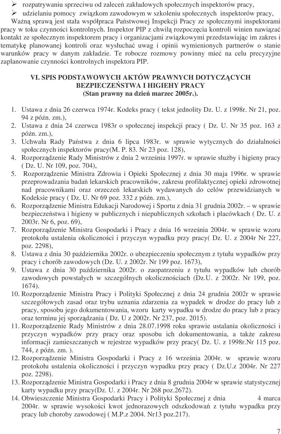 Inspektor PIP z chwil rozpoczcia kontroli winien nawiza kontakt ze społecznym inspektorem pracy i organizacjami zwizkowymi przedstawiajc im zakres i tematyk planowanej kontroli oraz wysłucha uwag i