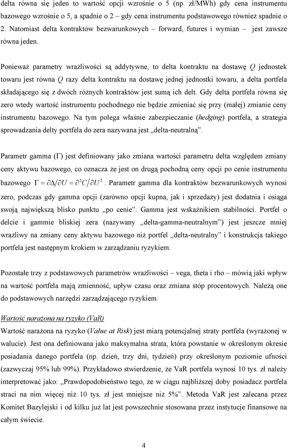 Ponieważ parametry wrażliwości są addytywne, to delta kontraktu na dostawę Q jednostek towaru jest równa Q razy delta kontraktu na dostawę jednej jednostki towaru, a delta portfela składającego się z