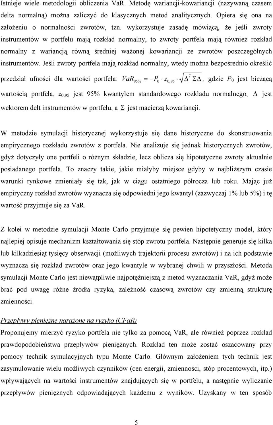 wykorzystuje zasadę mówiącą, że jeśli zwroty instrumentów w portfelu mają rozkład normalny, to zwroty portfela mają również rozkład normalny z wariancją równą średniej ważonej kowariancji ze zwrotów