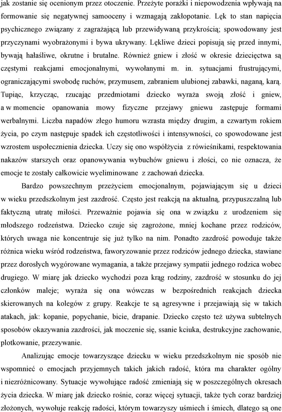 Lękliwe dzieci popisują się przed innymi, bywają hałaśliwe, okrutne i brutalne. Również gniew i złość w okresie dziecięctwa są częstymi reakcjami emocjonalnymi, wywołanymi m. in. sytuacjami frustrującymi, ograniczającymi swobodę ruchów, przymusem, zabraniem ulubionej zabawki, naganą, karą.