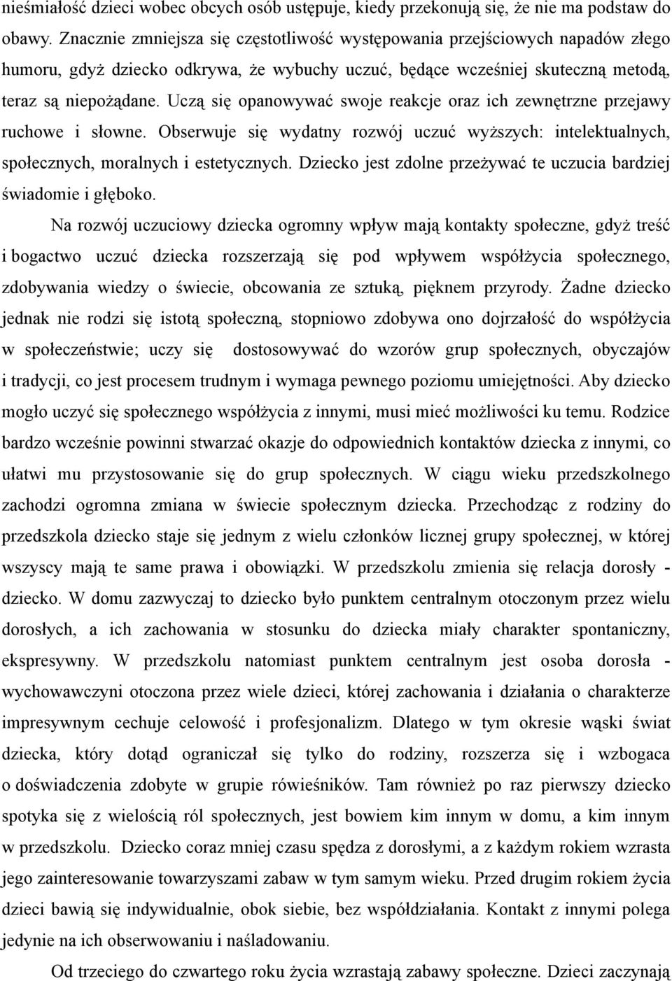 Uczą się opanowywać swoje reakcje oraz ich zewnętrzne przejawy ruchowe i słowne. Obserwuje się wydatny rozwój uczuć wyższych: intelektualnych, społecznych, moralnych i estetycznych.