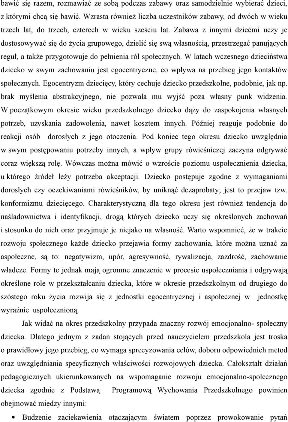 Zabawa z innymi dziećmi uczy je dostosowywać się do życia grupowego, dzielić się swą własnością, przestrzegać panujących reguł, a także przygotowuje do pełnienia ról społecznych.