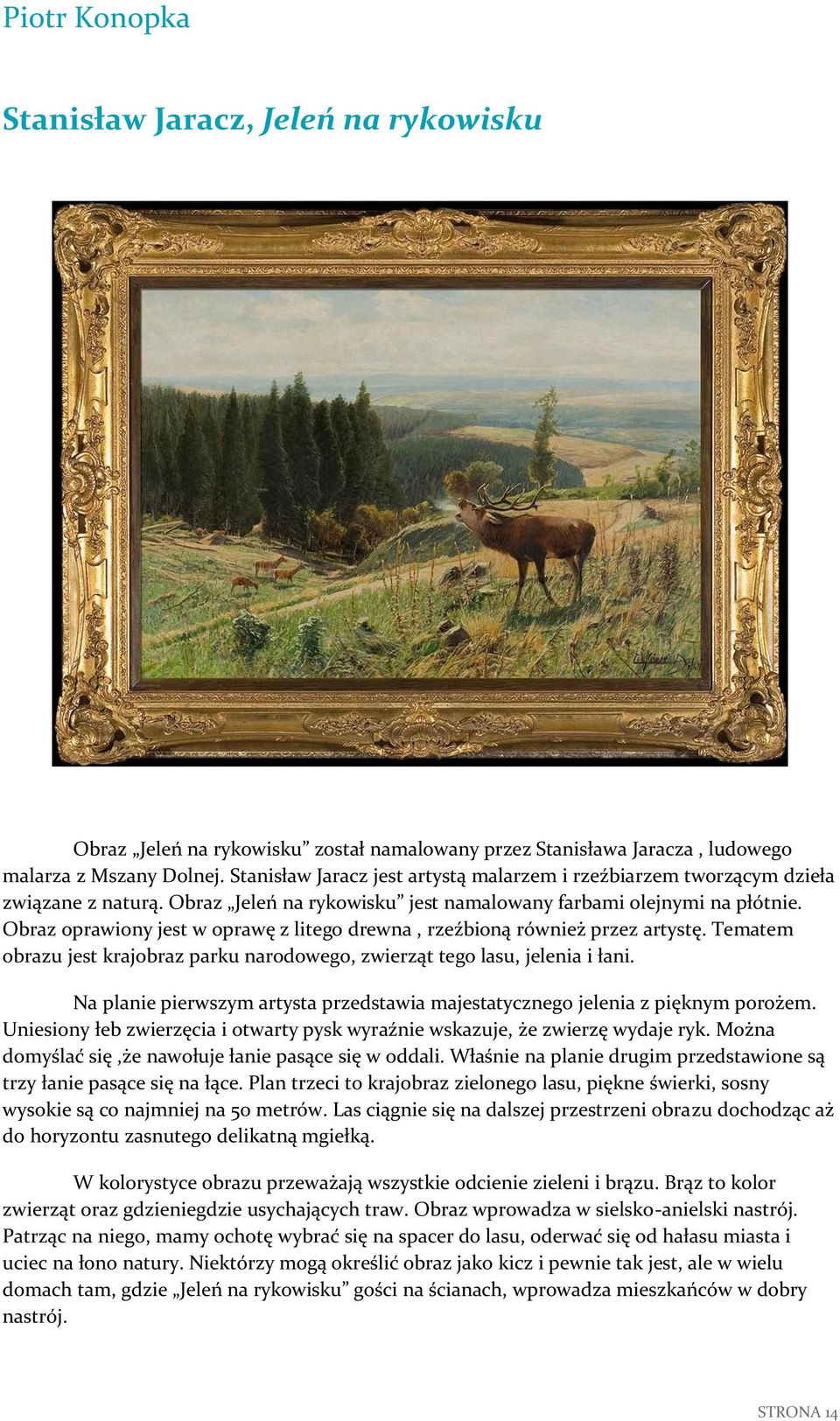 Obraz oprawiony jest w oprawę z litego drewna, rzeźbioną również przez artystę. Tematem obrazu jest krajobraz parku narodowego, zwierząt tego lasu, jelenia i łani.