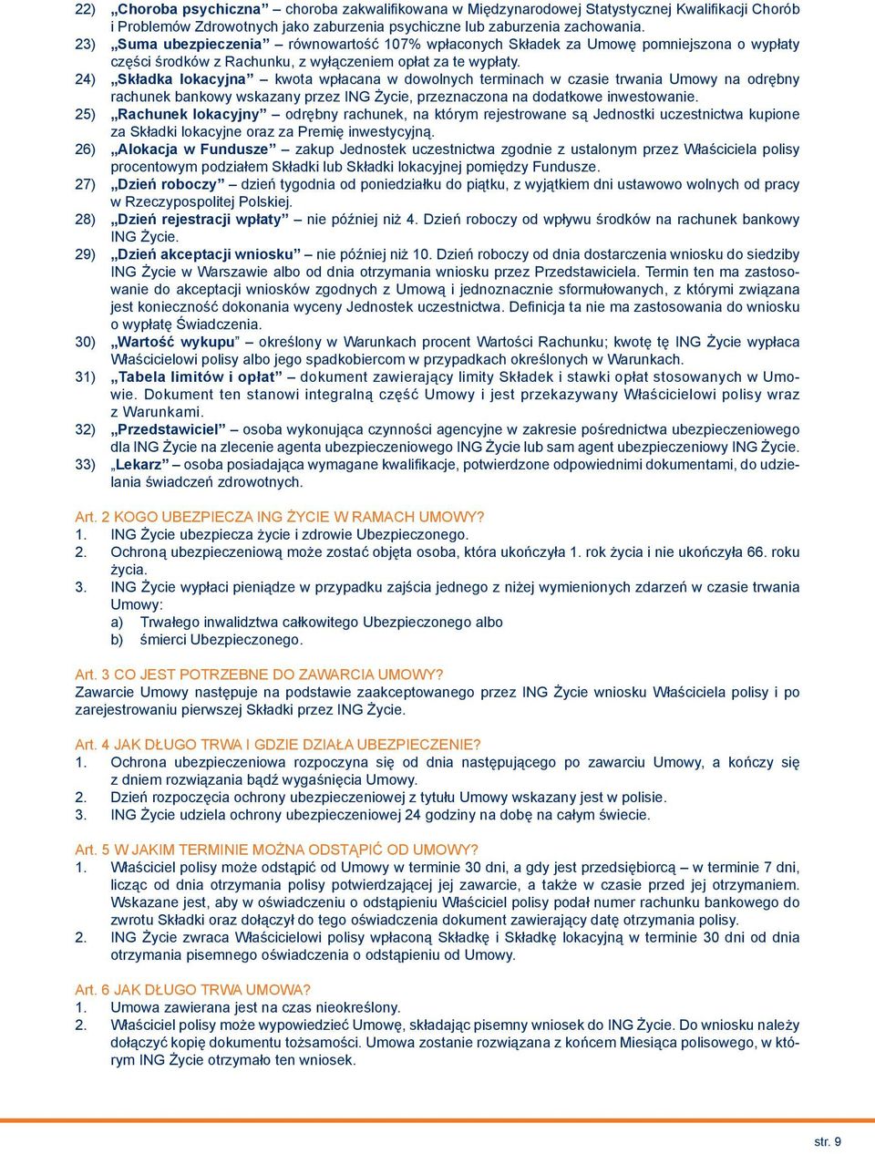 24) Składka lokacyjna kwota wpłacana w dowolnych terminach w czasie trwania Umowy na odrębny rachunek bankowy wskazany przez ING Życie, przeznaczona na dodatkowe inwestowanie.