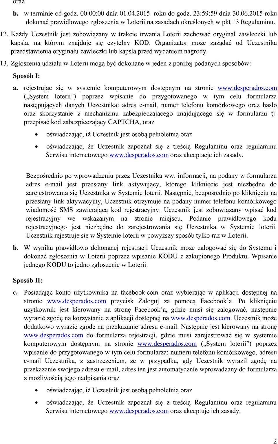 Organizator może zażądać od Uczestnika przedstawienia oryginału zawleczki lub kapsla przed wydaniem nagrody. 13.