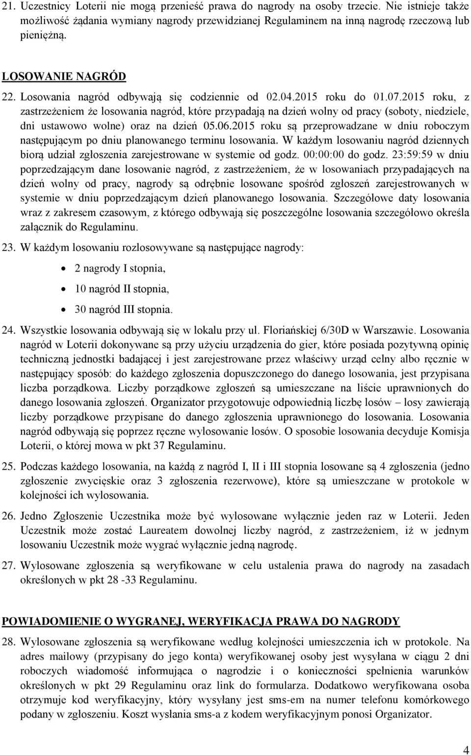 2015 roku, z zastrzeżeniem że losowania nagród, które przypadają na dzień wolny od pracy (soboty, niedziele, dni ustawowo wolne) oraz na dzień 05.06.