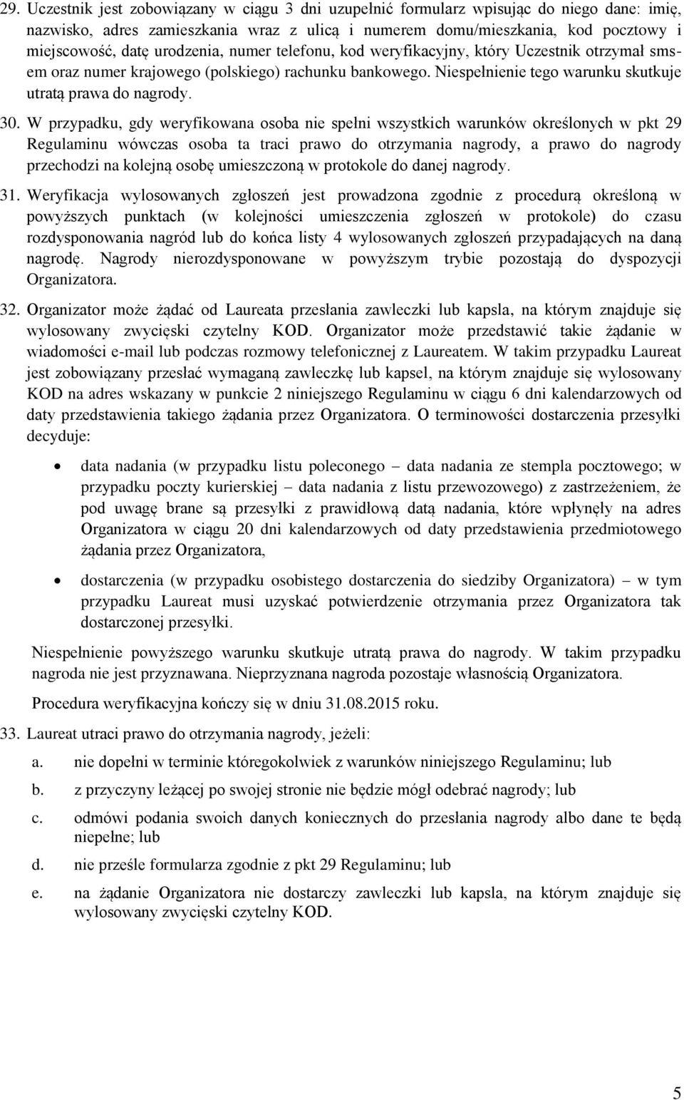 W przypadku, gdy weryfikowana osoba nie spełni wszystkich warunków określonych w pkt 29 Regulaminu wówczas osoba ta traci prawo do otrzymania nagrody, a prawo do nagrody przechodzi na kolejną osobę