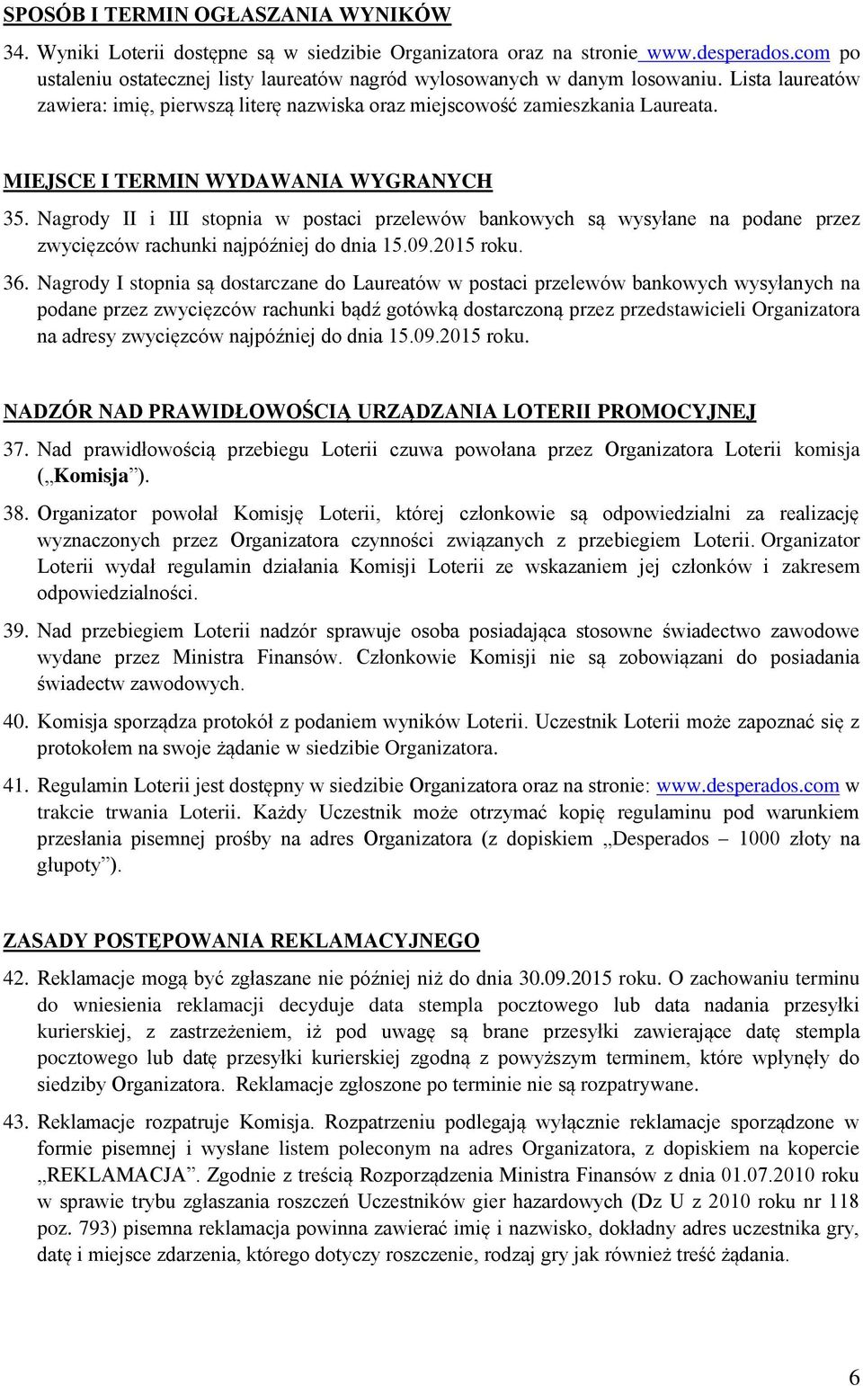 MIEJSCE I TERMIN WYDAWANIA WYGRANYCH 35. Nagrody II i III stopnia w postaci przelewów bankowych są wysyłane na podane przez zwycięzców rachunki najpóźniej do dnia 15.09.2015 roku. 36.