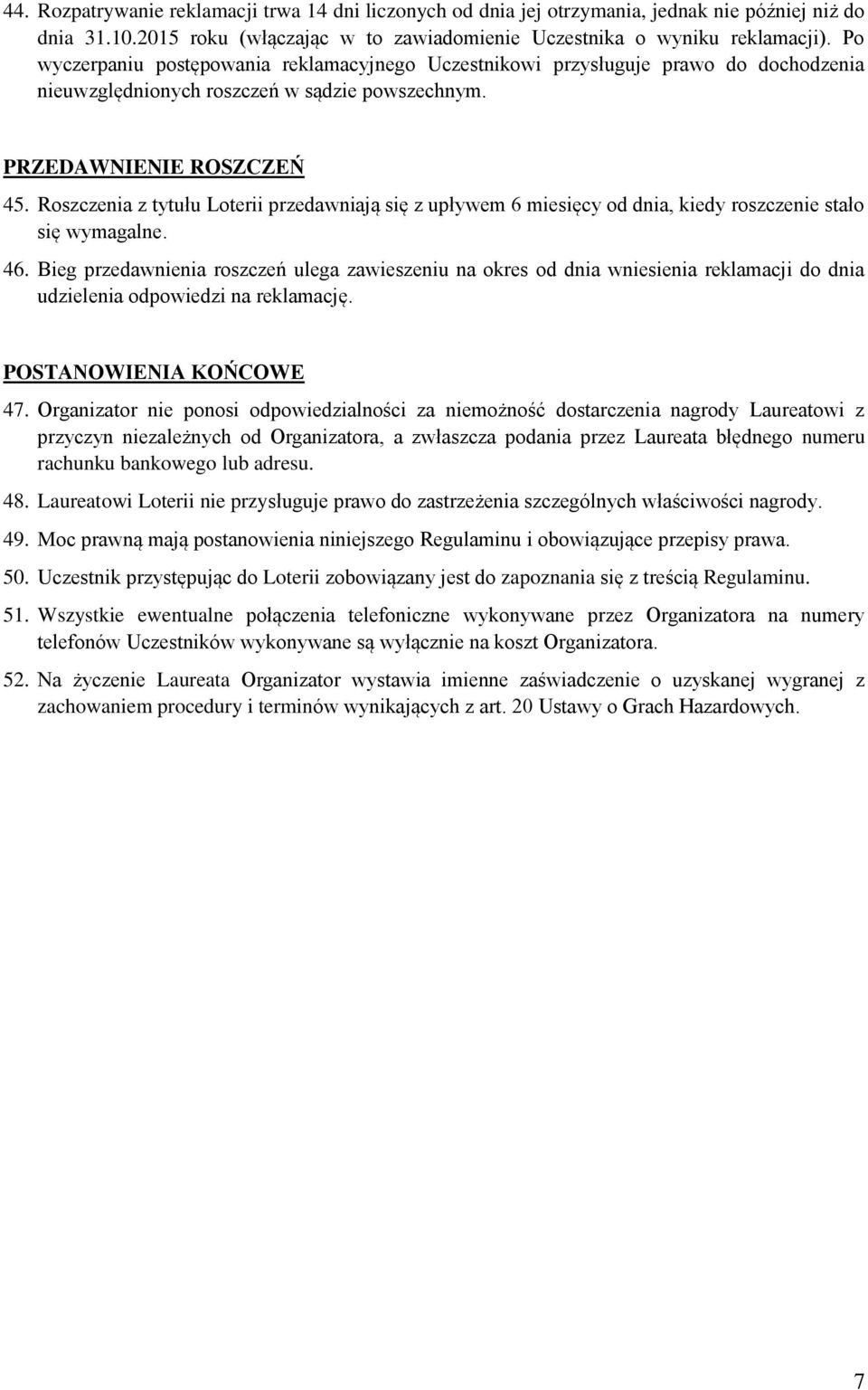 Roszczenia z tytułu Loterii przedawniają się z upływem 6 miesięcy od dnia, kiedy roszczenie stało się wymagalne. 46.