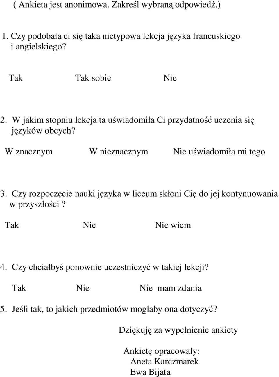 W znacznym W nieznacznym Nie uświadomiła mi tego 3. Czy rozpoczęcie nauki języka w liceum skłoni Cię do jej kontynuowania w przyszłości?