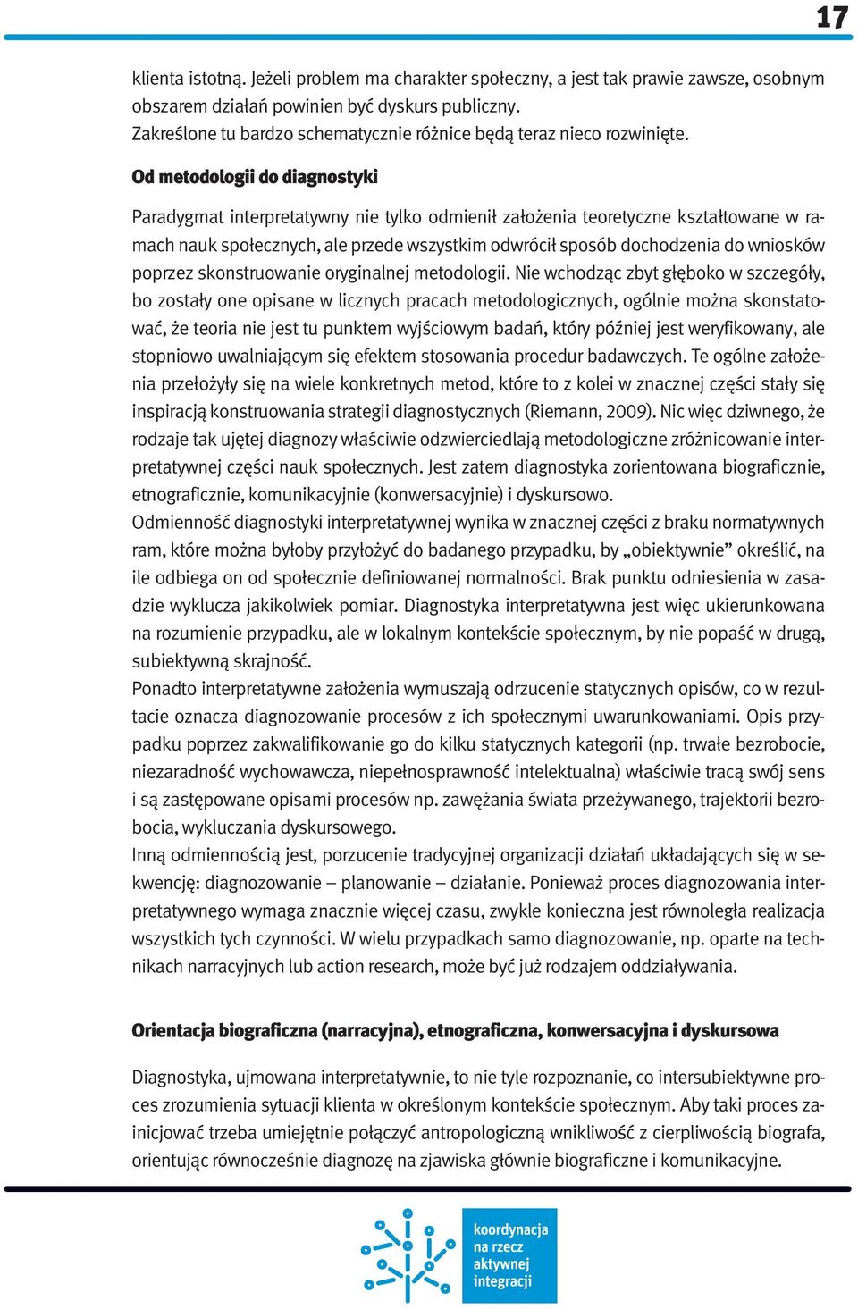 Od metodologii do diagnostyki Paradygmat interpretatywny nie tylko odmienił założenia teoretyczne kształtowane w ramach nauk społecznych, ale przede wszystkim odwrócił sposób dochodzenia do wniosków