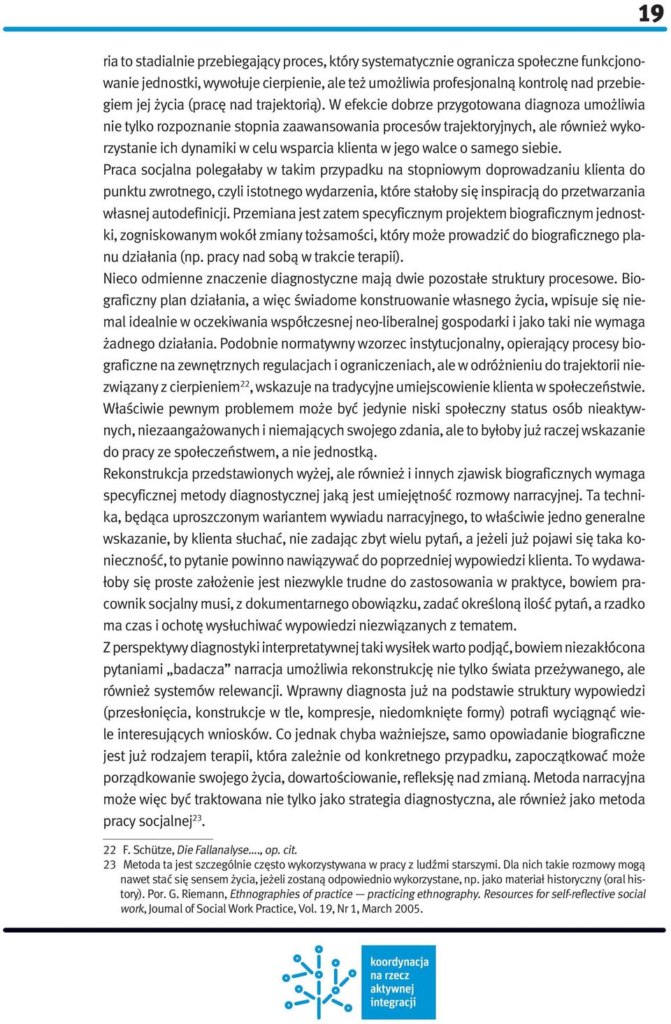 W efekcie dobrze przygotowana diagnoza umożliwia nie tylko rozpoznanie stopnia zaawansowania procesów trajektoryjnych, ale również wykorzystanie ich dynamiki w celu wsparcia klienta w jego walce o