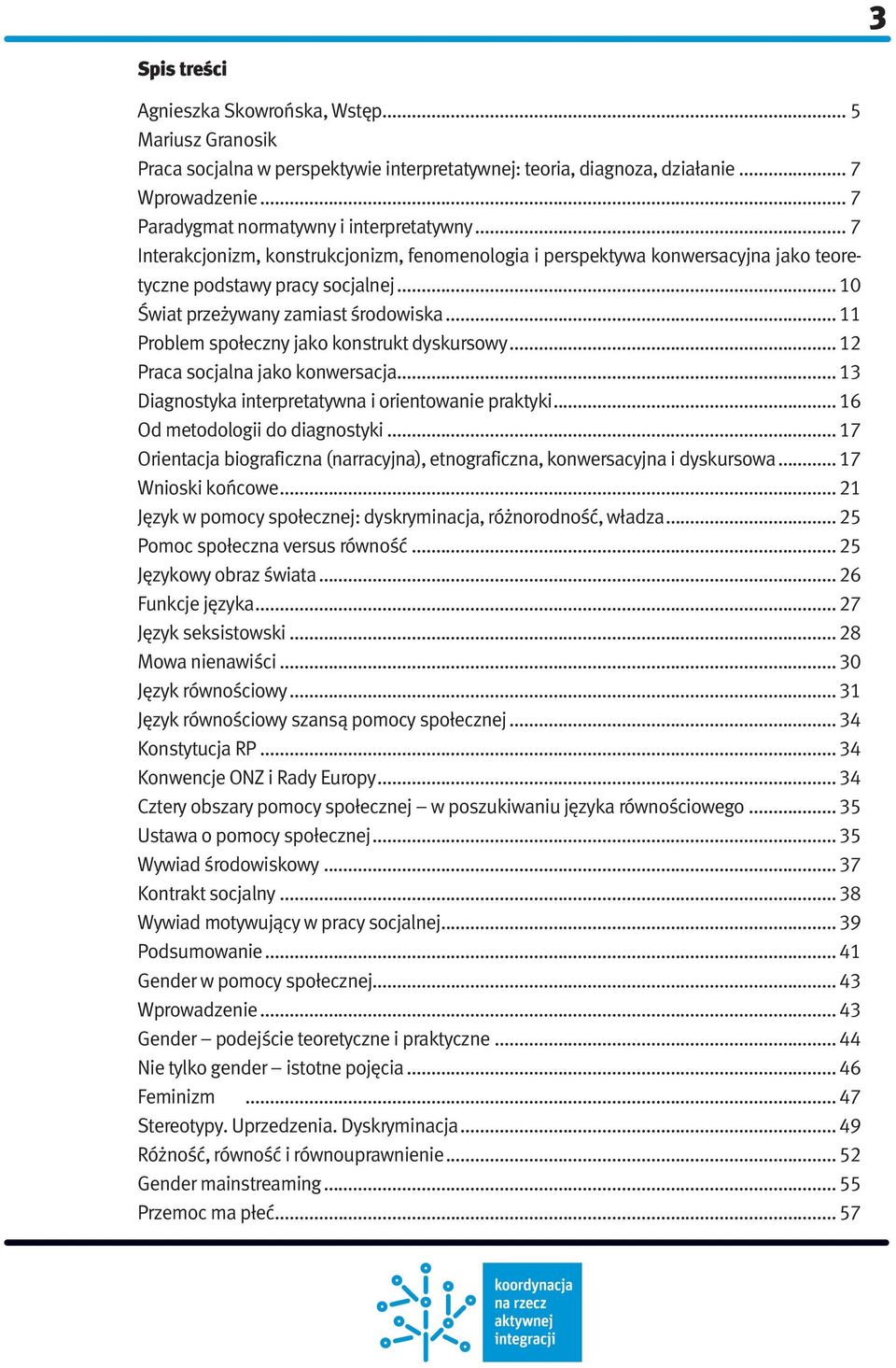 .. 10 Świat przeżywany zamiast środowiska... 11 Problem społeczny jako konstrukt dyskursowy... 12 Praca socjalna jako konwersacja... 13 Diagnostyka interpretatywna i orientowanie praktyki.