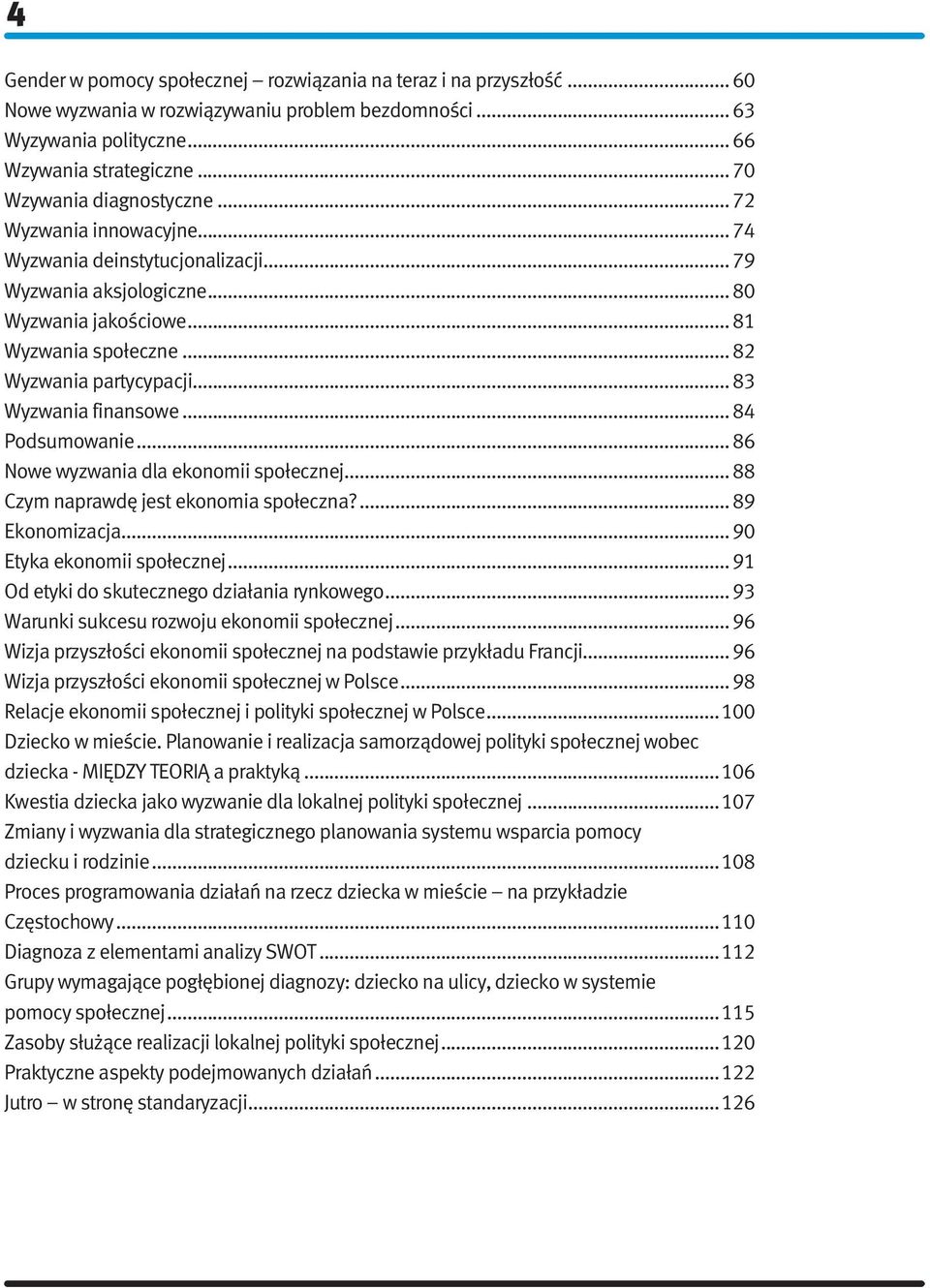 .. 83 Wyzwania finansowe... 84 Podsumowanie... 86 Nowe wyzwania dla ekonomii społecznej... 88 Czym naprawdę jest ekonomia społeczna?... 89 Ekonomizacja... 90 Etyka ekonomii społecznej.