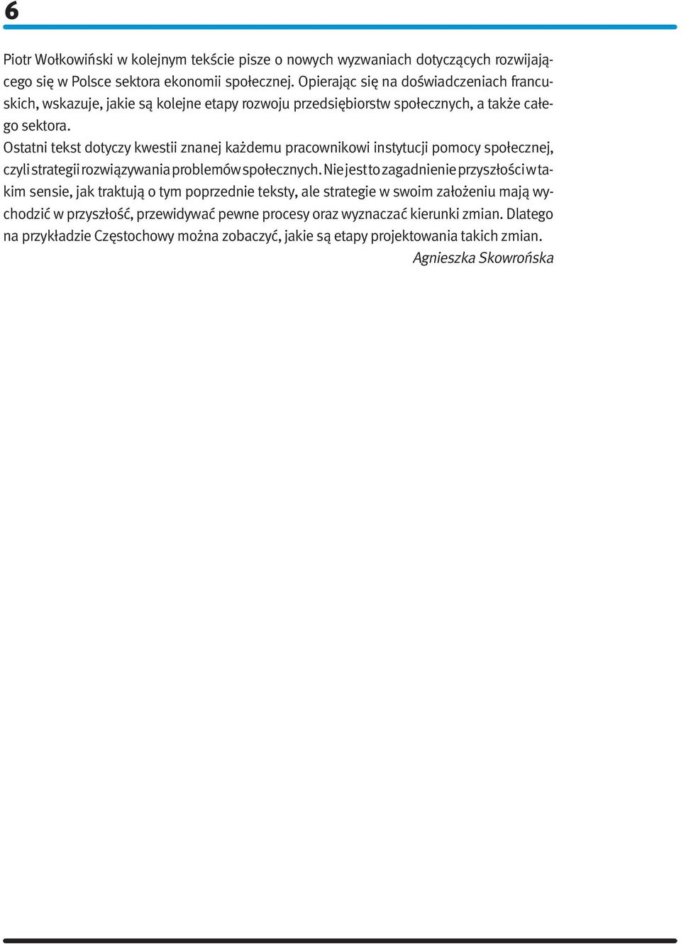 Ostatni tekst dotyczy kwestii znanej każdemu pracownikowi instytucji pomocy społecznej, czyli strategii rozwiązywania problemów społecznych.
