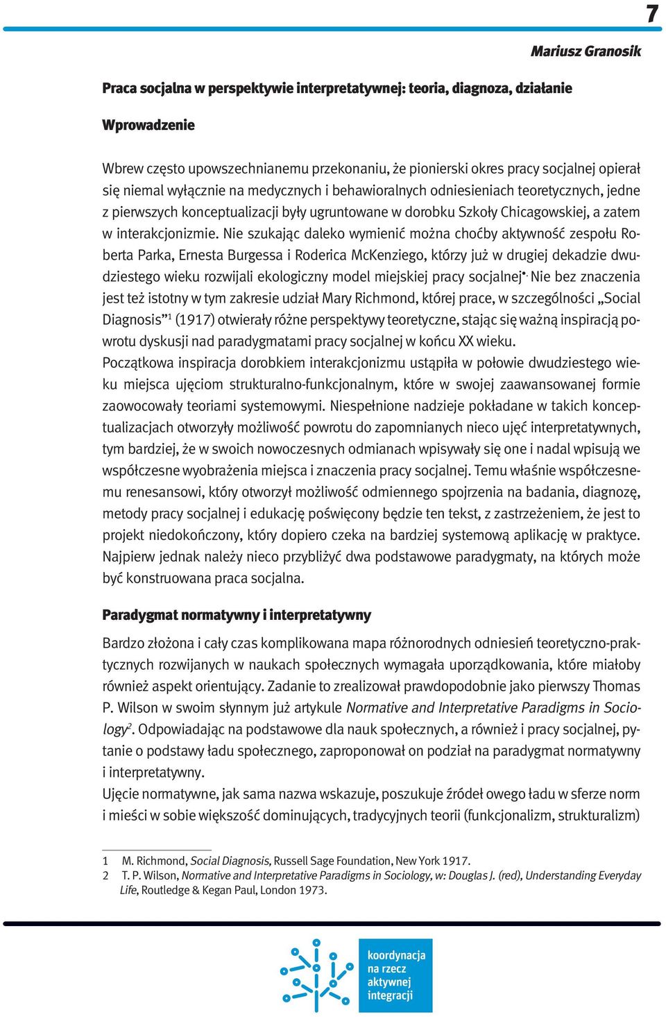 Nie szukając daleko wymienić można choćby aktywność zespołu Roberta Parka, Ernesta Burgessa i Roderica McKenziego, którzy już w drugiej dekadzie dwudziestego wieku rozwijali ekologiczny model