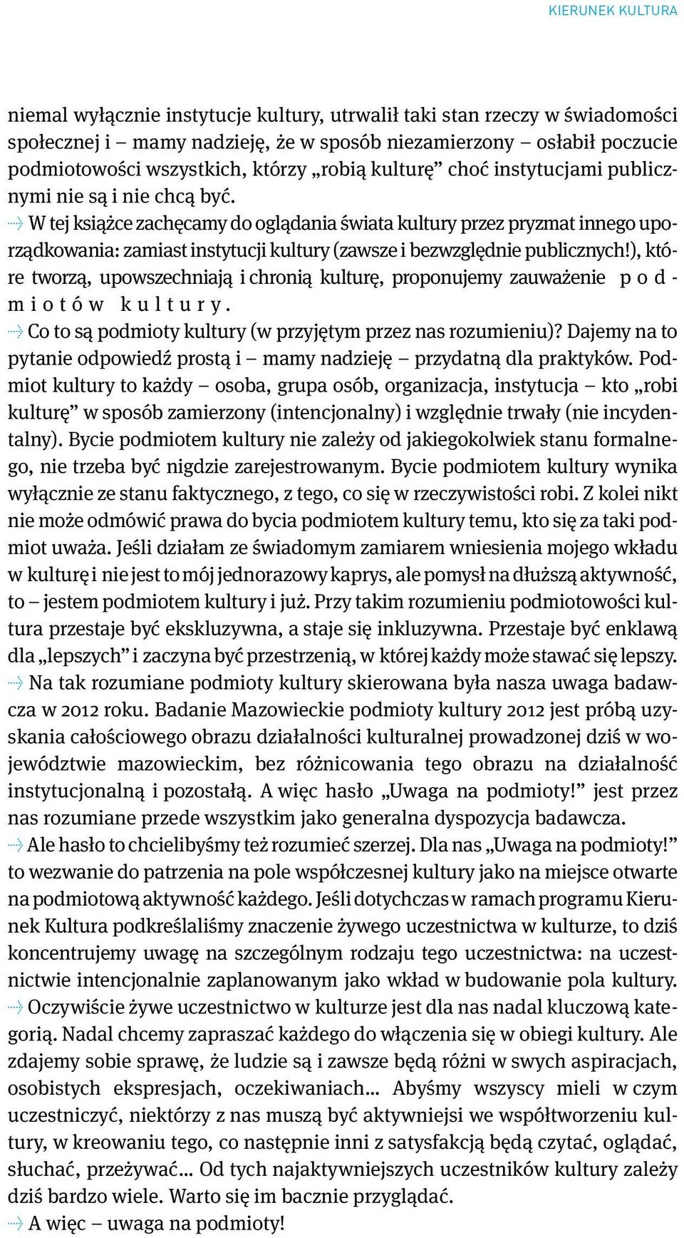 W tej książce zachęcamy do oglądania świata kultury przez pryzmat innego uporządkowania: zamiast instytucji kultury (zawsze i bezwzględnie publicznych!