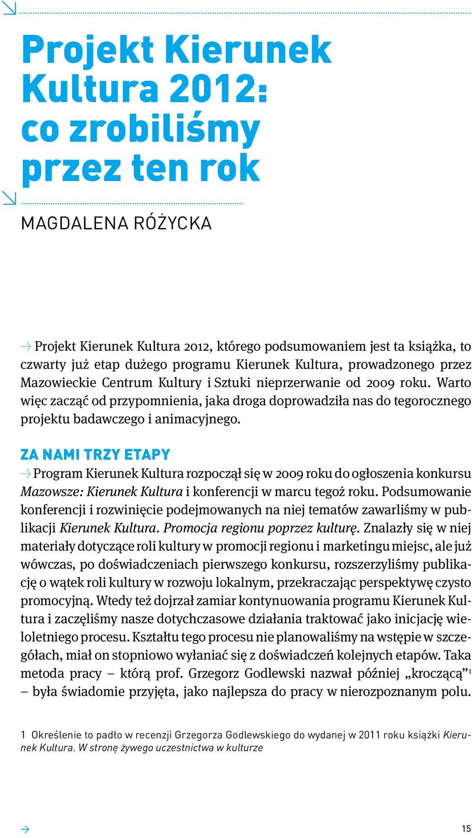 Warto więc zacząć od przypomnienia, jaka droga doprowadziła nas do tegorocznego projektu badawczego i animacyjnego.