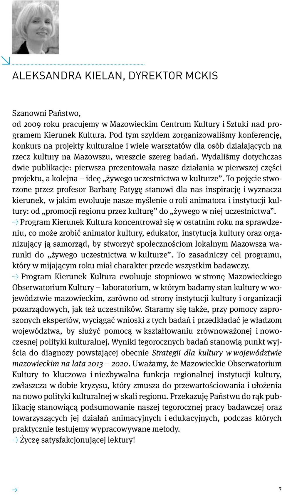 Wydaliśmy dotychczas dwie publikacje: pierwsza prezentowała nasze działania w pierwszej części projektu, a kolejna ideę żywego uczestnictwa w kulturze.