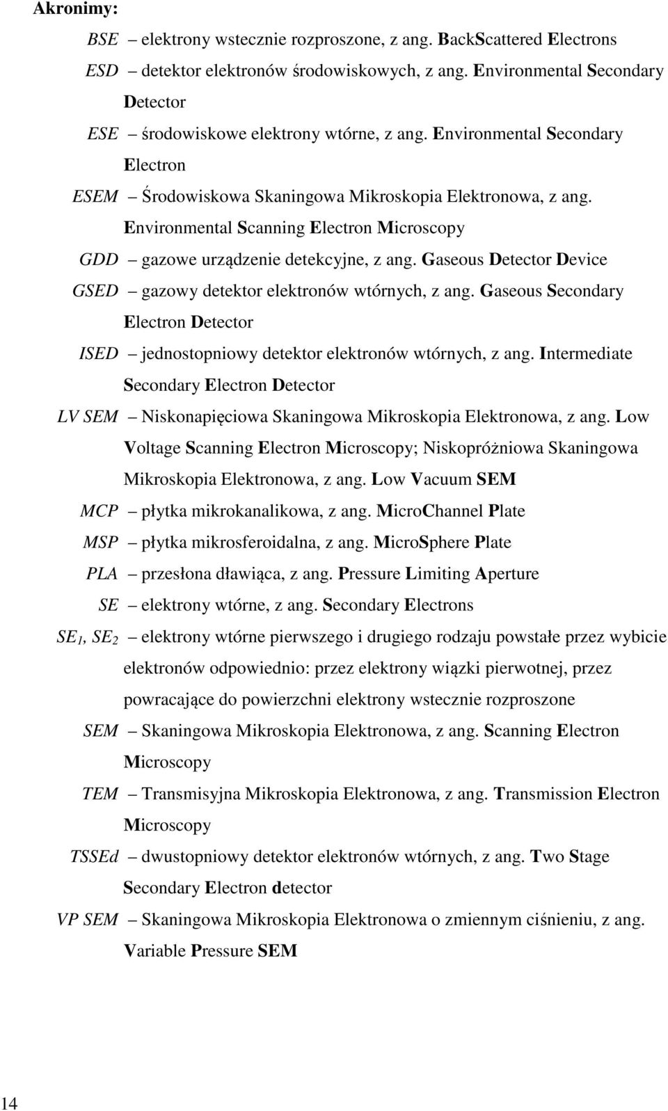 Gaseous Detector Device GSED gazowy detektor elektronów wtórnych, z ang. Gaseous Secondary Electron Detector ISED jednostopniowy detektor elektronów wtórnych, z ang.