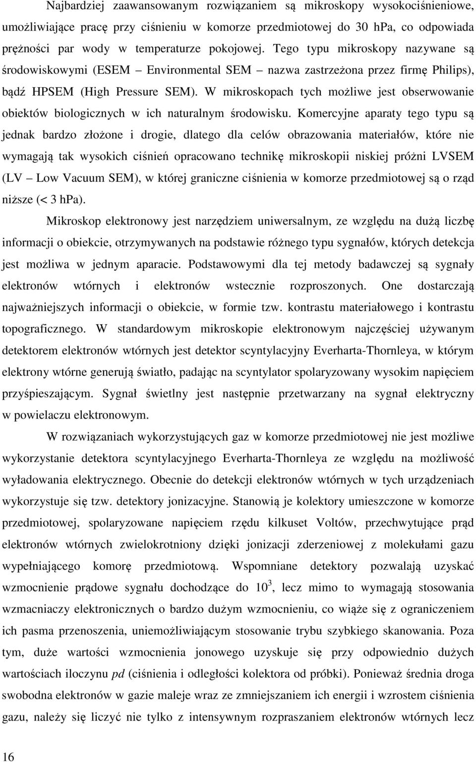 W mikroskopach tych możliwe jest obserwowanie obiektów biologicznych w ich naturalnym środowisku.