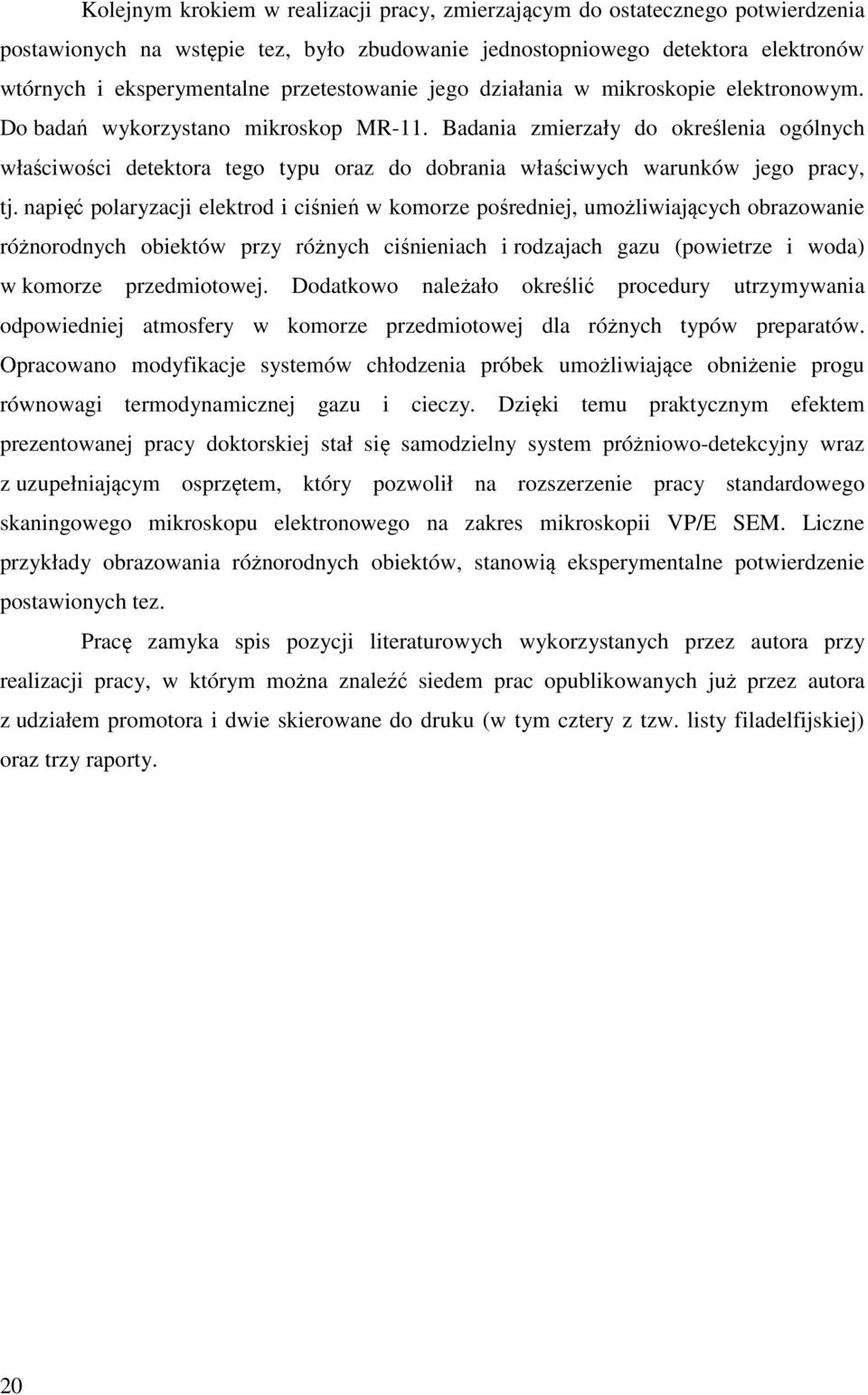 Badania zmierzały do określenia ogólnych właściwości detektora tego typu oraz do dobrania właściwych warunków jego pracy, tj.