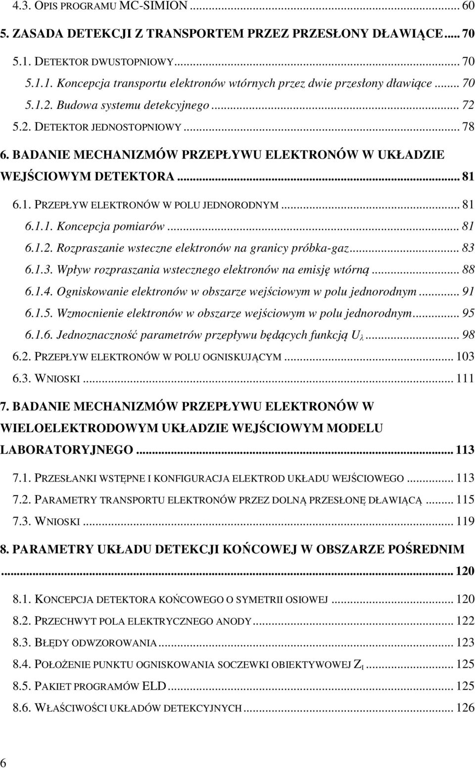 .. 81 6.1.1. Koncepcja pomiarów... 81 6.1.2. Rozpraszanie wsteczne elektronów na granicy próbka-gaz... 83 6.1.3. Wpływ rozpraszania wstecznego elektronów na emisję wtórną... 88 6.1.4.