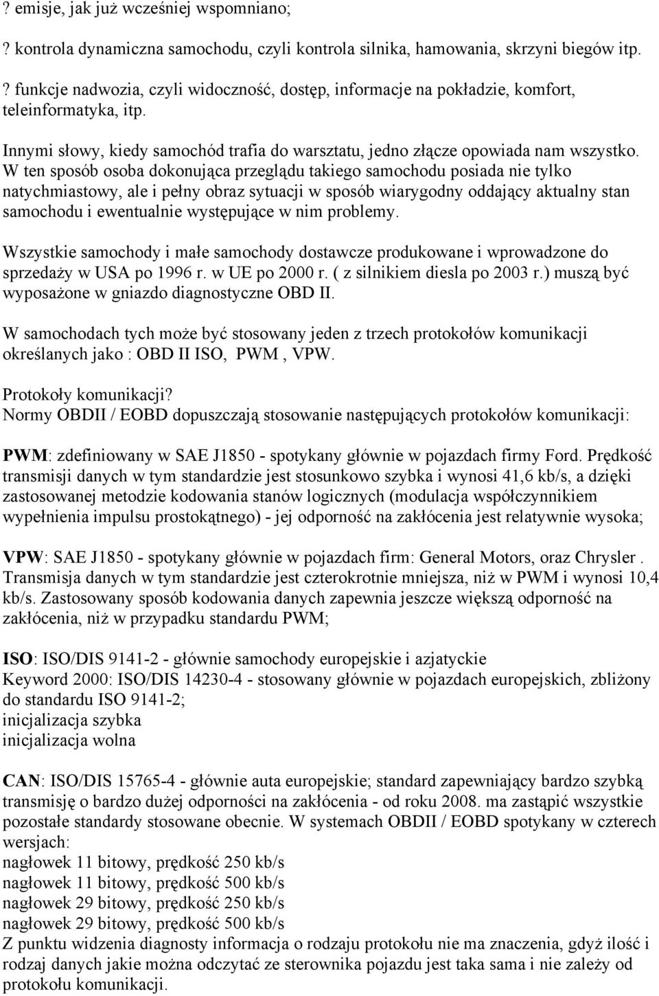 W ten sposób osoba dokonująca przeglądu takiego samochodu posiada nie tylko natychmiastowy, ale i pełny obraz sytuacji w sposób wiarygodny oddający aktualny stan samochodu i ewentualnie występujące w