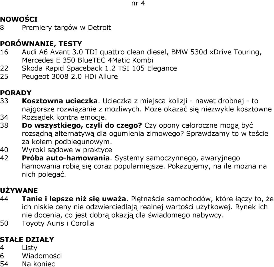 Może okazać się niezwykle kosztowne 34 Rozsądek kontra emocje. 38 Do wszystkiego, czyli do czego? Czy opony całoroczne mogą być rozsądną alternatywą dla ogumienia zimowego?