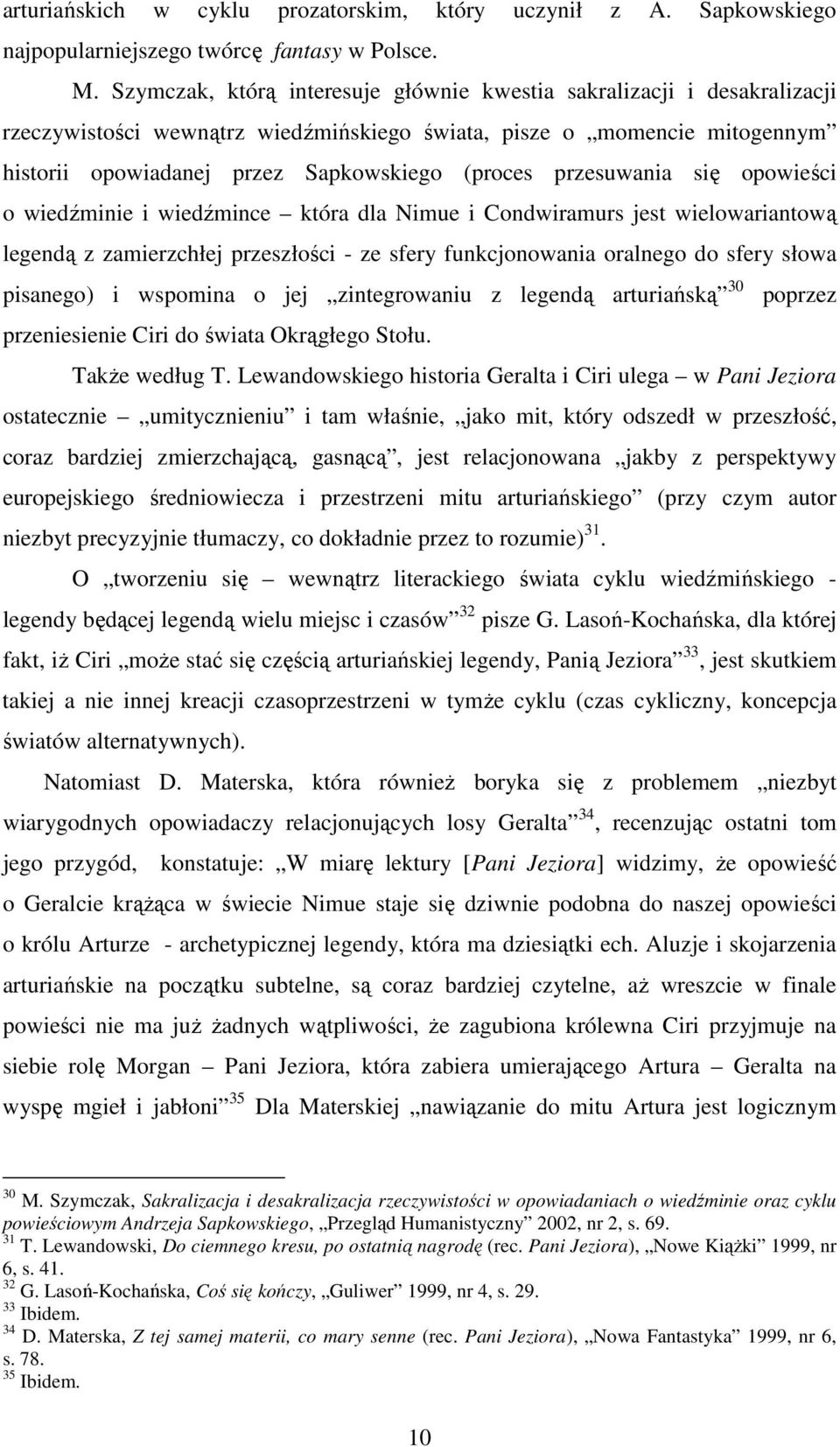 przesuwania się opowieści o wiedźminie i wiedźmince która dla Nimue i Condwiramurs jest wielowariantową legendą z zamierzchłej przeszłości - ze sfery funkcjonowania oralnego do sfery słowa pisanego)