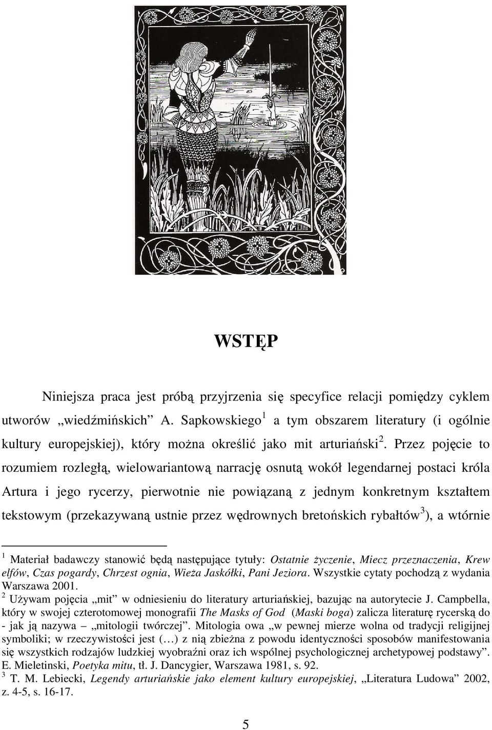 Przez pojęcie to rozumiem rozległą, wielowariantową narrację osnutą wokół legendarnej postaci króla Artura i jego rycerzy, pierwotnie nie powiązaną z jednym konkretnym kształtem tekstowym