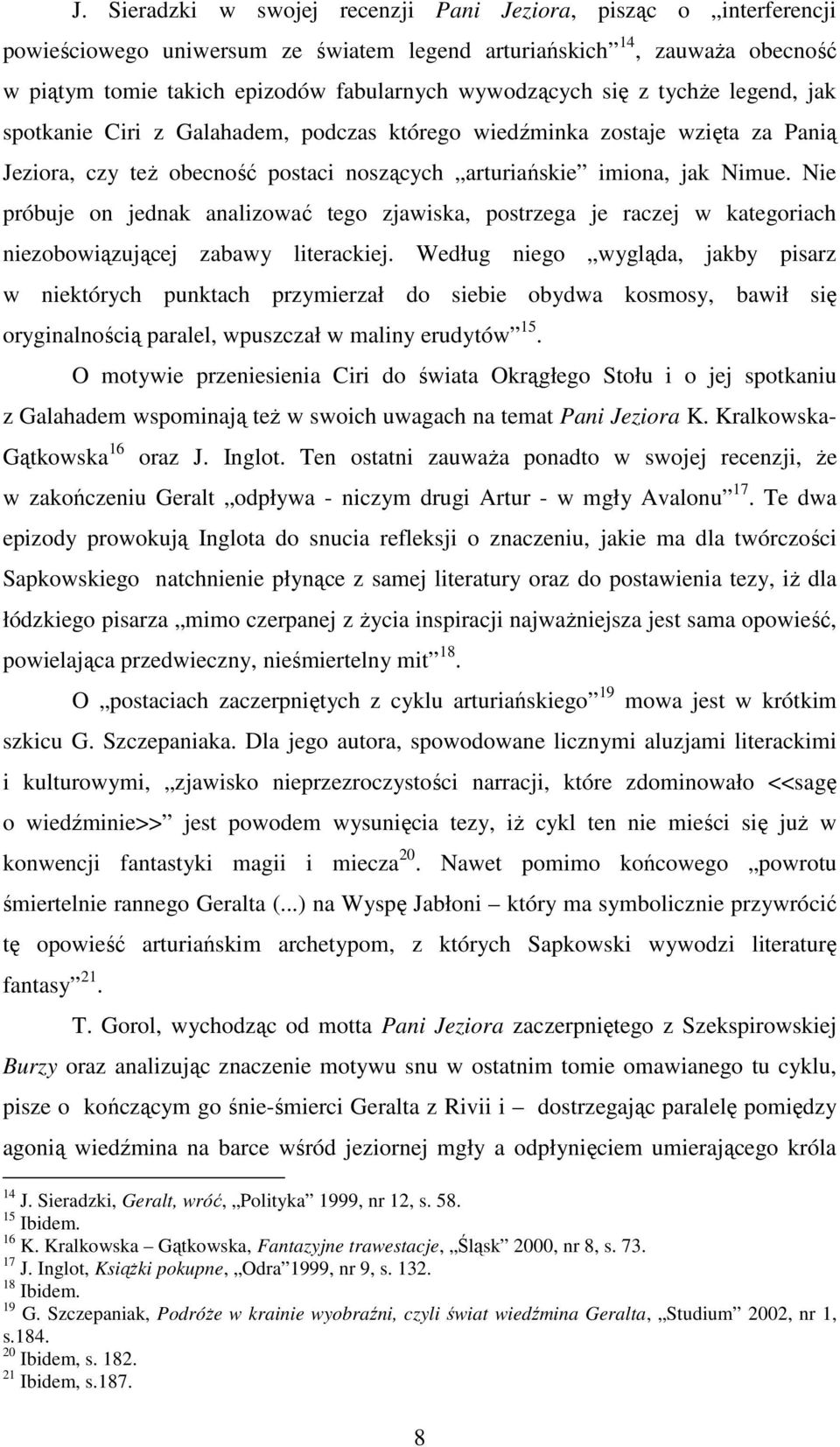 Nie próbuje on jednak analizować tego zjawiska, postrzega je raczej w kategoriach niezobowiązującej zabawy literackiej.