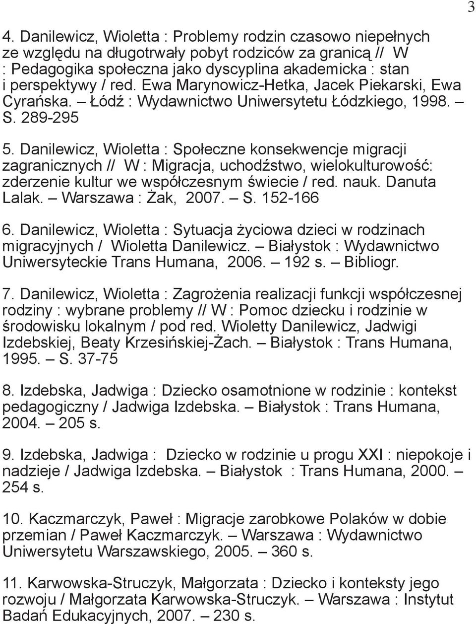 Danilewicz, Wioletta : Społeczne konsekwencje migracji zagranicznych // W : Migracja, uchodźstwo, wielokulturowość: zderzenie kultur we współczesnym świecie / red. nauk. Danuta Lalak.