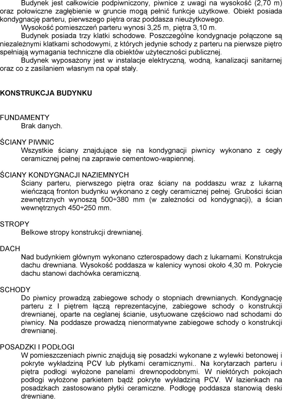 Poszczególne kondygnacje połączone są niezależnymi klatkami schodowymi, z których jedynie schody z parteru na pierwsze piętro spełniają wymagania techniczne dla obiektów użyteczności publicznej.